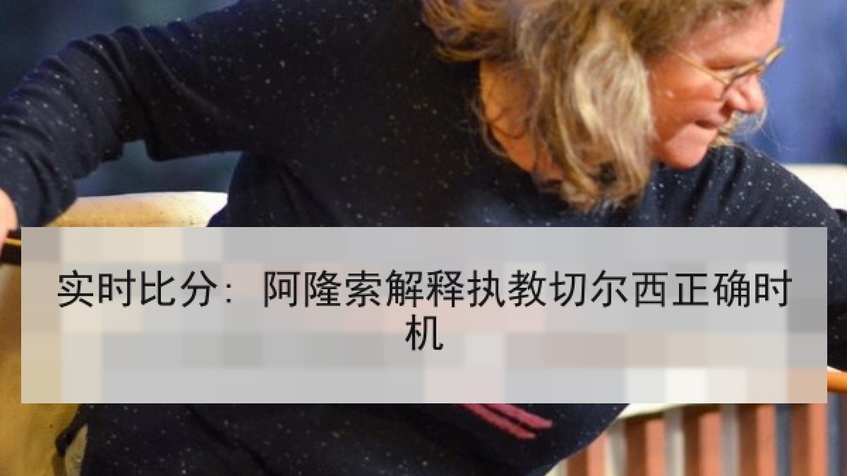 实时比分: 阿隆索解释执教切尔西正确时机 实时比分: 阿隆索解释执教切尔西正确时机
